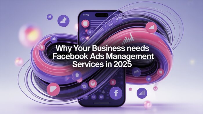 Why Your Business Needs Facebook Ads Management Services in 2025